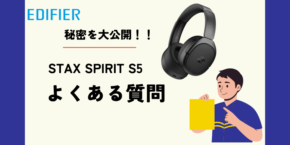 Edifier STAX SPIRIT S5の秘密を大公開!よくある質問にズバリ回答